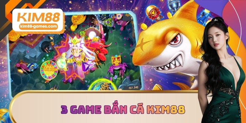 3 game bắn cá KIM88 đáng chơi nhất 2025