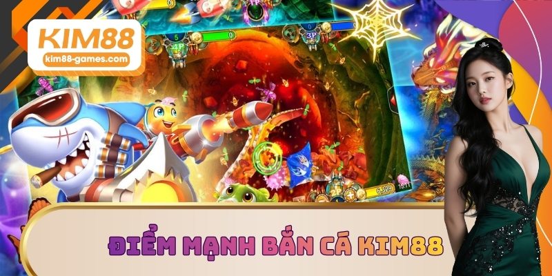 Điểm mạnh của sảnh bắn cá KIM88
