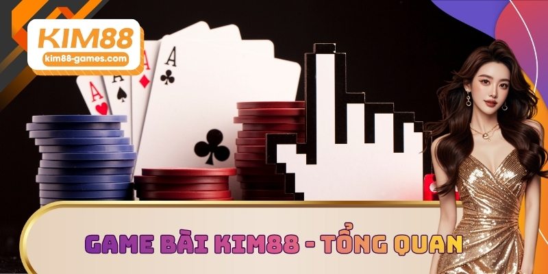 Game bài KIM88 - Tổng quan