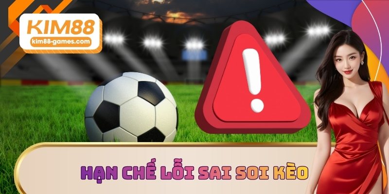 Hạn chế lỗi sai soi kèo bóng đá Hạn chế lỗi sai soi kèo bóng đá