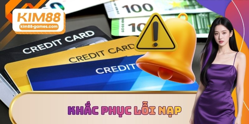 Khắc phục lỗi nạp nhanh chóng