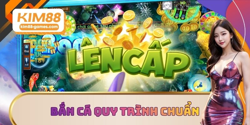 Tham gia bắn cá với quy trình chuẩn Tham gia bắn cá với quy trình chuẩn