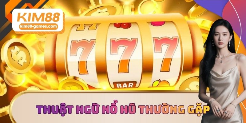 Thuật ngữ nổ hũ thường gặp