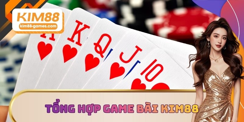 Tổng hợp các game bài KIM88 hot