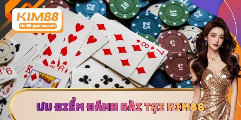 Ưu điểm khi tham gia đánh bài tại KIM88